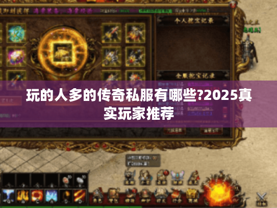 玩的人多的传奇私服有哪些?2025真实玩家推荐