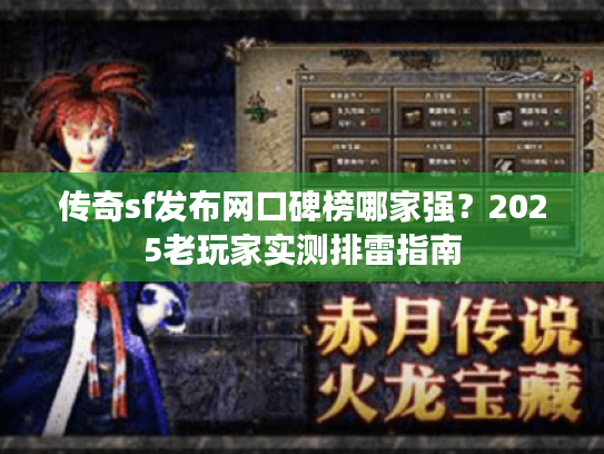 传奇sf发布网口碑榜哪家强?2025老玩家实测排雷指南 传奇sf发布网口碑榜哪家强?2025老玩家实测排雷指南
