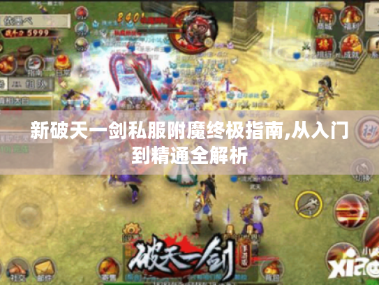 新破天一剑私服附魔终极指南,从入门到精通全解析