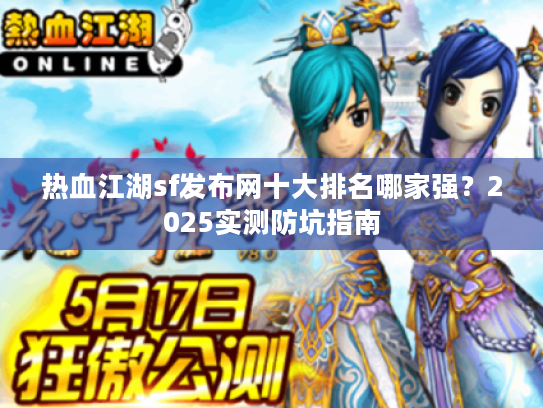热血江湖sf发布网十大排名哪家强？2025实测防坑指南