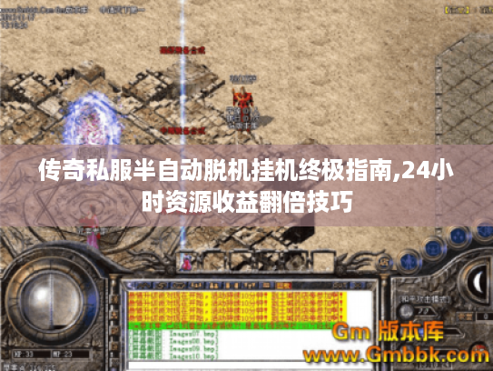 传奇私服半自动脱机挂机终极指南,24小时资源收益翻倍技巧