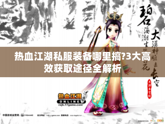 热血江湖私服装备哪里搞?3大高效获取途径全解析