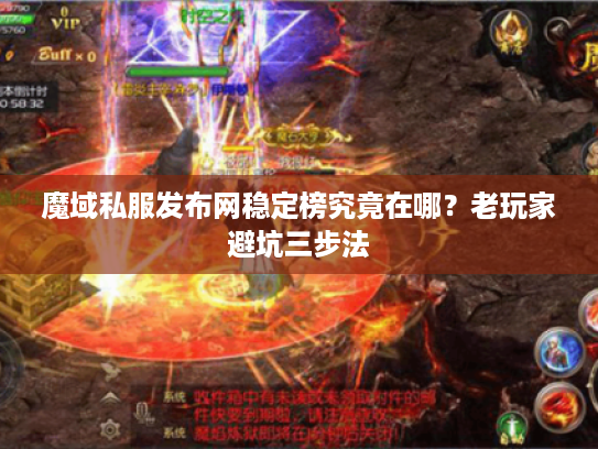 魔域私服发布网稳定榜究竟在哪?老玩家避坑三步法 魔域私服发布网稳定榜究竟在哪?老玩家避坑三步法