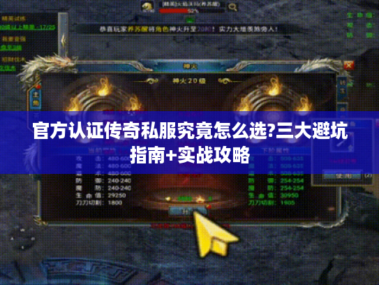 官方认证传奇私服究竟怎么选?三大避坑指南+实战攻略