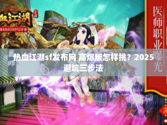 热血江湖sf发布网 高爆版怎样挑？2025避坑三步法