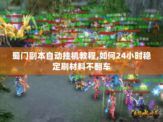 蜀门副本自动挂机教程,如何24小时稳定刷材料不翻车 蜀门副本自动挂机教程,如何24小时稳定刷材料不翻车