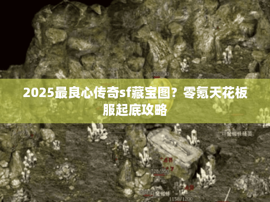 2025最良心传奇sf藏宝图？零氪天花板服起底攻略