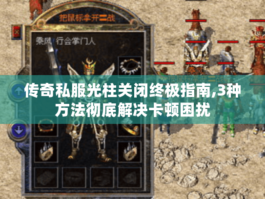 传奇私服光柱关闭终极指南,3种方法彻底解决卡顿困扰