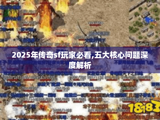 2025年传奇sf玩家必看,五大核心问题深度解析