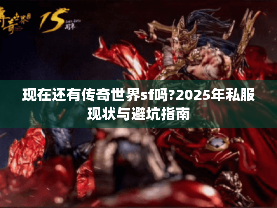 现在还有传奇世界sf吗?2025年私服现状与避坑指南
