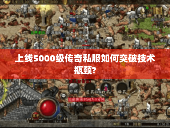 上线5000级传奇私服如何突破技术瓶颈?