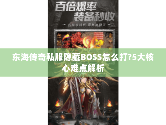 东海传奇私服隐藏BOSS怎么打?5大核心难点解析