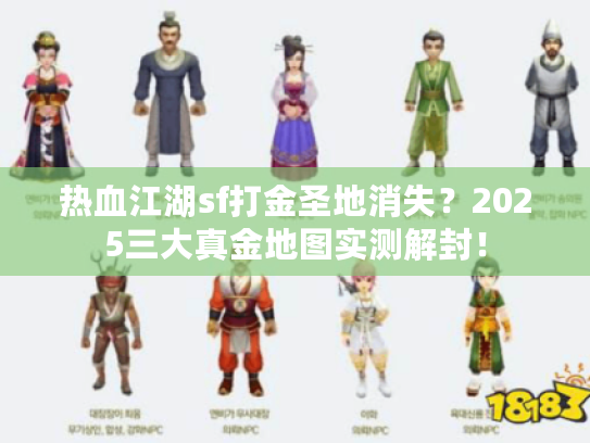 热血江湖sf打金圣地消失？2025三大真金地图实测解封！