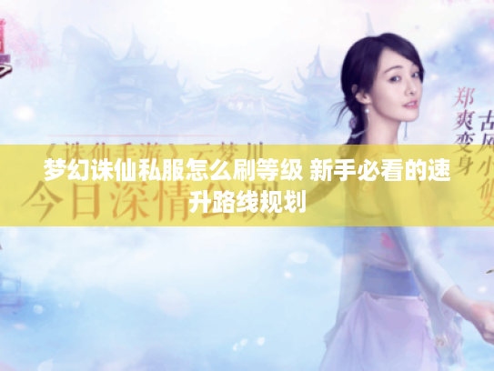 梦幻诛仙私服怎么刷等级 新手必看的速升路线规划