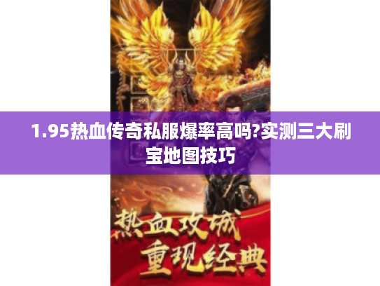 1.95热血传奇私服爆率高吗?实测三大刷宝地图技巧