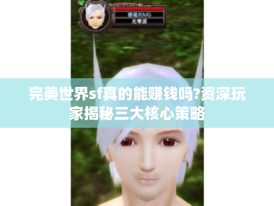 完美世界sf真的能赚钱吗?资深玩家揭秘三大核心策略