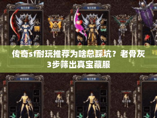 传奇sf耐玩推荐为啥总踩坑？老骨灰3步筛出真宝藏服