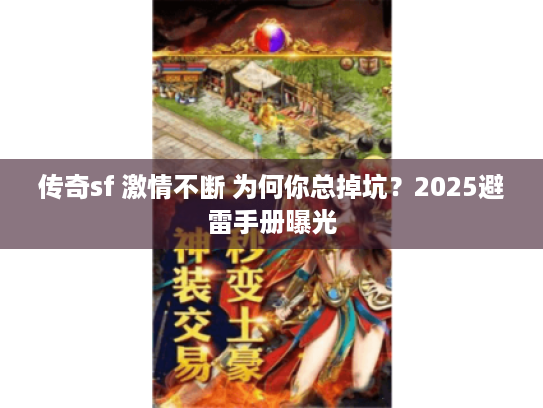 传奇sf 激情不断 为何你总掉坑？2025避雷手册曝光