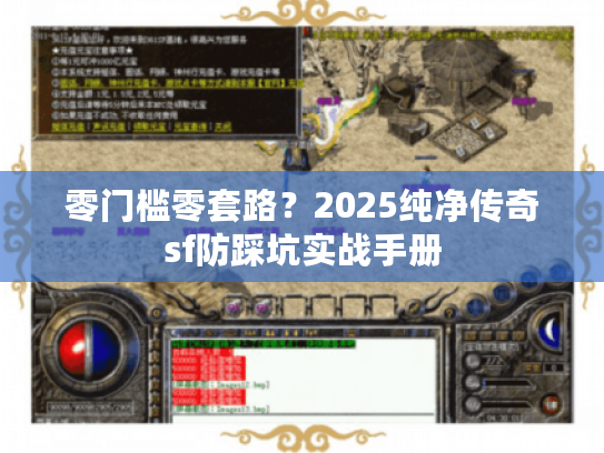 零门槛零套路?2025纯净传奇sf防踩坑实战手册 零门槛零套路?2025纯净传奇sf防踩坑实战手册