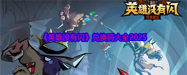 《英雄无闪2025兑换码大揭秘！速来抢鲜》