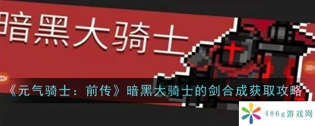 《黑骑士大剑：元气骑士前传独门获取攻略》