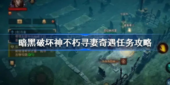 《暗黑不朽:解锁寻妻任务攻略,攻略新婚妻子!》 《暗黑不朽:解锁寻妻任务攻略,攻略新婚妻子!》