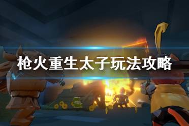 枪火重生太子攻略:揭秘最强流派玩法 枪火重生太子攻略:揭秘最强流派玩法