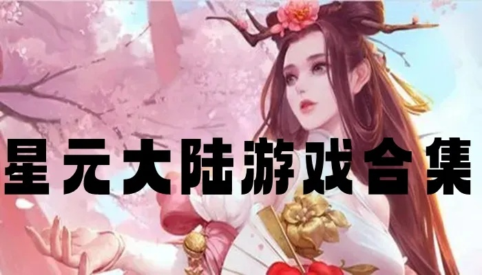 星元大陆开局攻略:新手必看完美起步技巧 星元大陆开局攻略:新手必看完美起步技巧