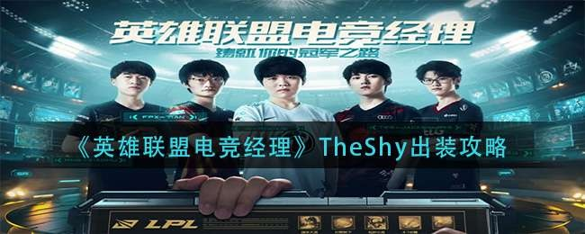 TheShy电竞经理出装攻略:实战解析,制胜之道! TheShy电竞经理出装攻略:实战解析,制胜之道!