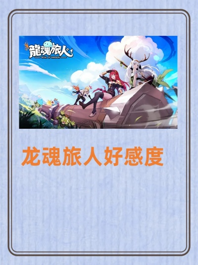 龙魂旅人好感度道具攻略:快速获取方法揭秘 龙魂旅人好感度道具攻略:快速获取方法揭秘