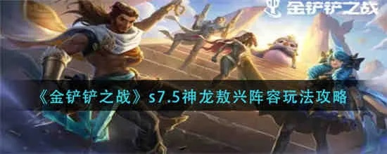 金铲铲神龙尊者敖兴攻略:阵容搭配技巧解析 金铲铲神龙尊者敖兴攻略:阵容搭配技巧解析