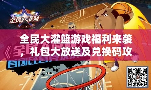 《全民大灌篮礼包速领攻略!兑换码地址全收录》 《全民大灌篮礼包速领攻略!兑换码地址全收录》