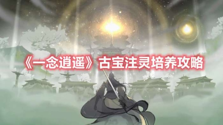 一念逍遥古宝注灵秘籍：高效培养攻略全解析