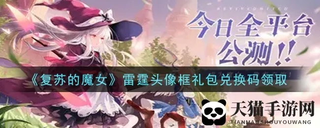 《复苏魔女雷霆兑换码揭晓!独家领取地址大公开》 《复苏魔女雷霆兑换码揭晓!独家领取地址大公开》