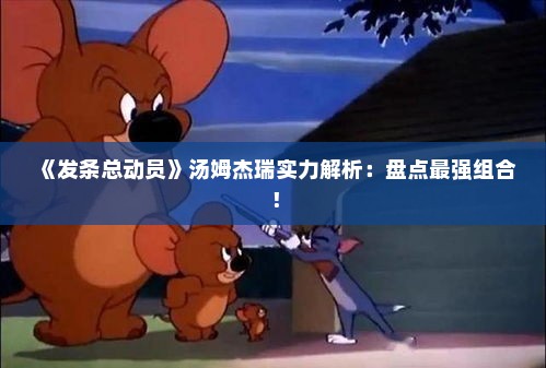 《发条总动员》汤姆杰瑞实力解析：盘点最强组合！
