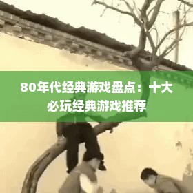80年代经典游戏盘点:十大必玩经典游戏推荐 80年代经典游戏盘点:十大必玩经典游戏推荐