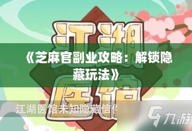 《芝麻官副业攻略：解锁隐藏玩法》