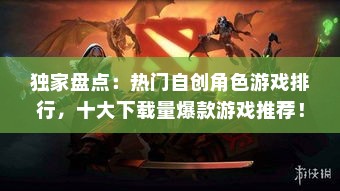 独家盘点：热门自创角色游戏排行，十大下载量爆款游戏推荐！