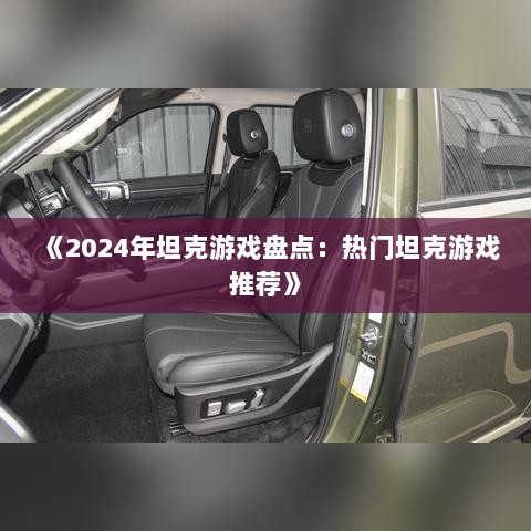 《2024年坦克游戏盘点:热门坦克游戏推荐》 《2024年坦克游戏盘点:热门坦克游戏推荐》