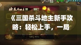 《三国杀斗地主新手攻略:轻松上手,一局定胜负》 《三国杀斗地主新手攻略:轻松上手,一局定胜负》
