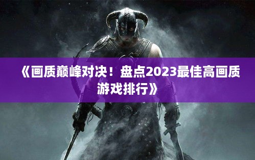 《画质巅峰对决！盘点2023最佳高画质游戏排行》