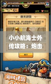 小小航海士外传攻略:炮击战斗技巧深度揭秘 小小航海士外传攻略:炮击战斗技巧深度揭秘