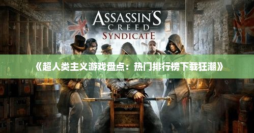 《超人类主义游戏盘点：热门排行榜下载狂潮》