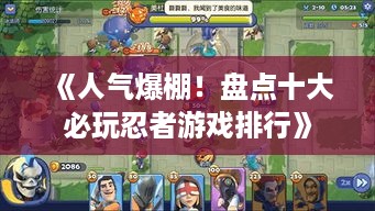 《人气爆棚!盘点十大必玩忍者游戏排行》 《人气爆棚!盘点十大必玩忍者游戏排行》