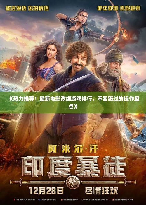 《热力推荐！最新电影改编游戏排行，不容错过的佳作盘点》