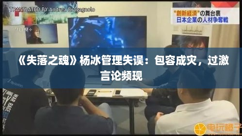 《失落之魂》杨冰管理失误：包容成灾，过激言论频现