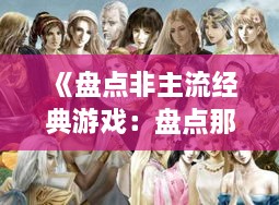 《盘点非主流经典游戏：盘点那些被遗忘的佳作》