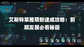 艾斯特莱雅萌新速成攻略：前期发展必看秘籍