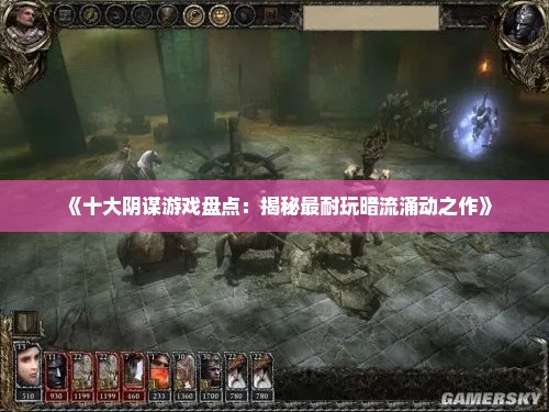 《十大阴谋游戏盘点：揭秘最耐玩暗流涌动之作》