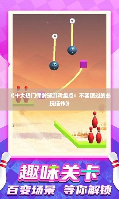 《十大热门保龄球游戏盘点：不容错过的必玩佳作》